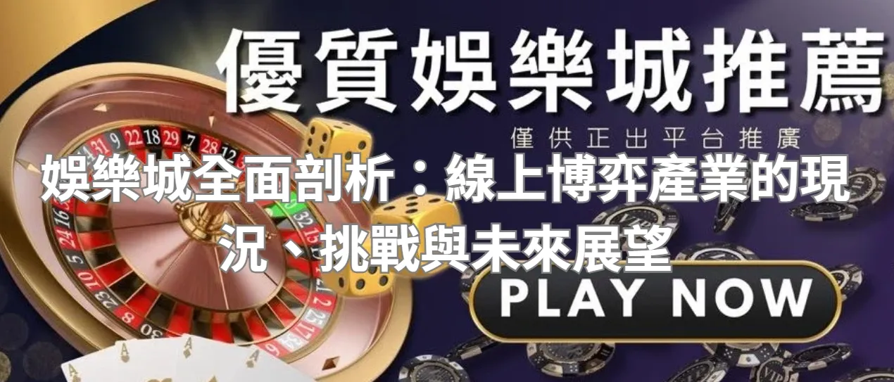 娛樂城全面剖析:線上博弈產業的現況、挑戰與未來展望